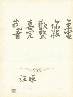 我喜欢你免费观看完整版电视剧高清