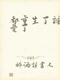 都重生了谁谈恋爱了