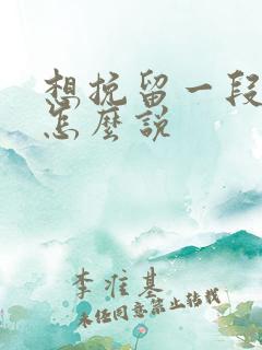 想挽留一段感情怎么说