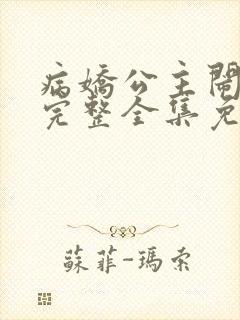 病娇公主闹翻天完整全集免费观看