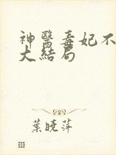 神医毒妃不好惹大结局