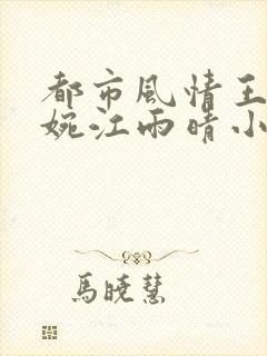 都市风情王枫曹婉江雨晴小说