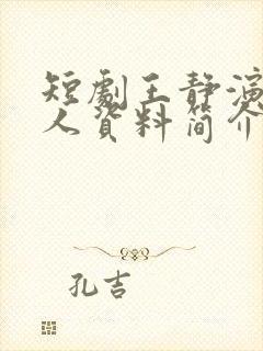 短剧王静演员个人资料简介