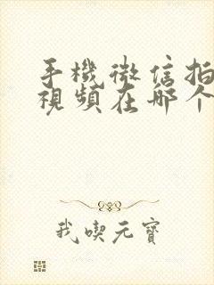 手机微信拍摄的视频在哪个文件夹