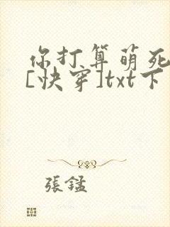 你打算萌死我吗[快穿]txt下载