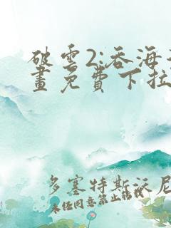 破云2:吞海漫画免费下拉式