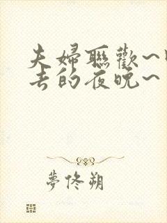 夫妇联欢~回不去的夜晚~ 在线观看