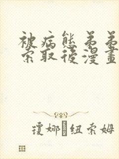 被病态弟弟肆意索取后漫画免费阅读