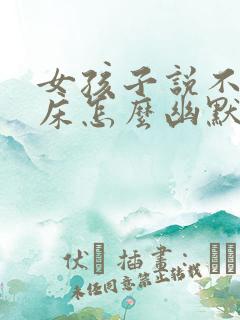 女孩子说不想起床怎么幽默回复