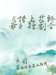 《错上花轿嫁王爷》短剧合集