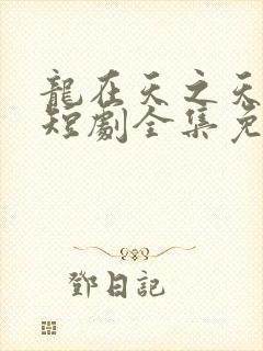 龙在天之天神殿短剧全集免费观看