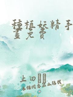 种植妖精手册漫画免费