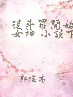 从斗罗开始俘获女神 小说下载txt