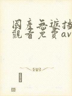 国产无遮挡在线观看免费av