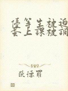 优等生被迫夹震蛋上课被调教小说