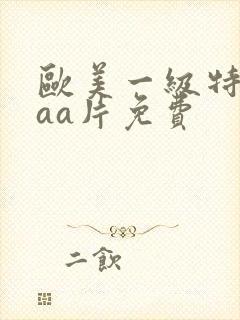 欧美一级特黄aaa片免费