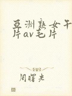 亚洲熟女午夜毛片av毛片