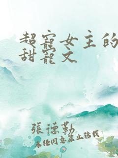 超宠女主的无虐甜宠文