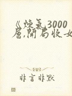 《炼气3000层,开局收女帝为徒》小说阅读