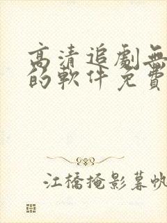 高清追剧无广告的软件免费