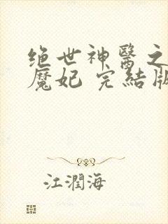 绝世神医之逆天魔妃 完结版