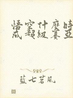 悟空什么时候变成超级赛亚人