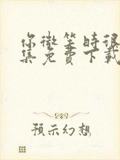 你微笑时很美全集免费下载