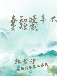 春知晓梦不觉免费短剧