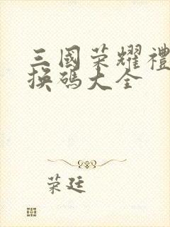 三国荣耀礼包兑换码大全