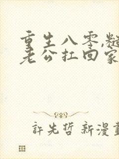 重生八零,糙汉老公扛回家