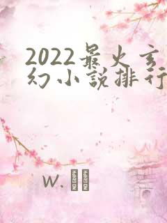 2022最火玄幻小说排行榜前十名