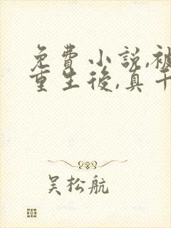 免费小说,被虐重生后,真千金杀疯了