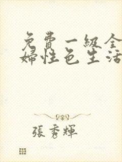 免费一级全黄少妇性色生活片,,