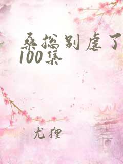 桑总别虐了短剧100集