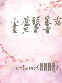 小魔头暴露啦漫画免费看