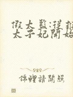 假太监:从推倒太子妃开始完本免费阅读