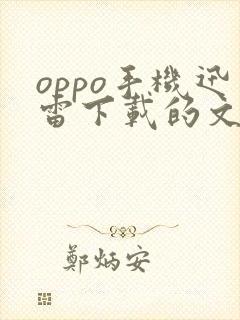 oppo手机迅雷下载的文件在哪个文件夹