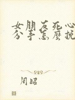 女朋友死心了要分手怎么挽回