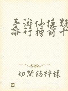 手游仙侠类游戏排行榜前十名