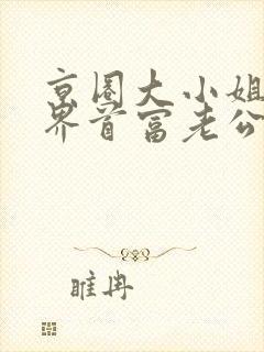 京圈大小姐的世界首富老公短剧免费观看