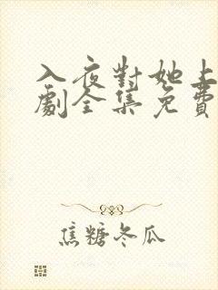 入夜对她上瘾短剧全集免费