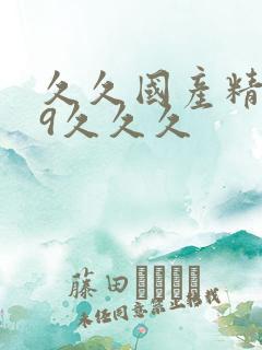 久久国产精品99久久久