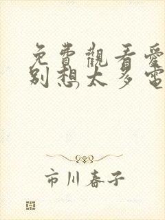 免费观看爱我就别想太多电视剧全集