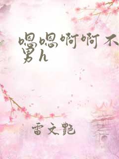 嗯嗯啊啊不要男男h