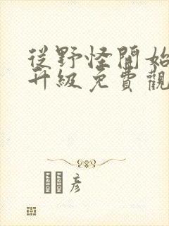 从野怪开始进化升级免费观看