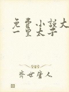 免费小说大唐第一皇太子