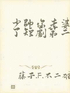 少帅你老婆又跑了短剧第二季在线观看