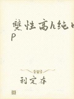 双性高h纯肉np