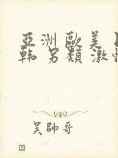 亚洲 欧美 日韩 另类 激情