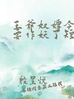 王爷奴婢今天又要作妖了短剧全集在线观看